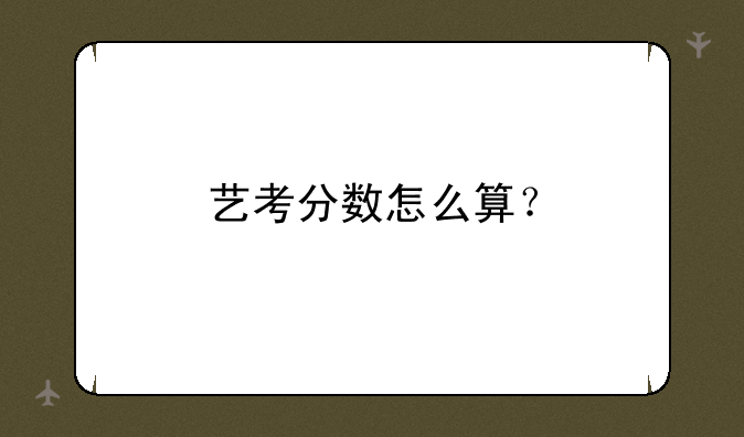 艺考分数怎么算？