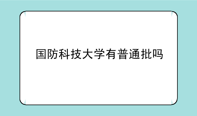 国防科技大学有普通批吗