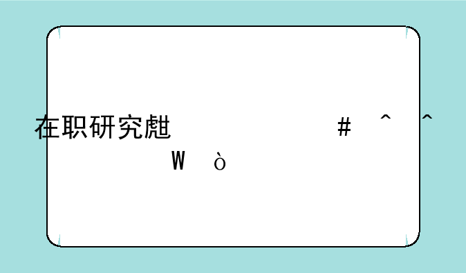 在职研究生什么时间考试？