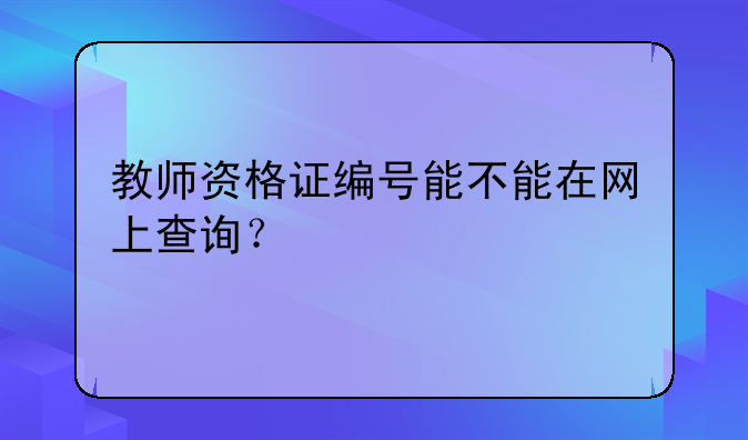 教师资格证编号能不能在网上查询？