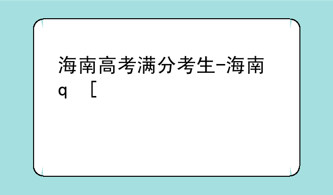海南高考满分考生-海南省高考满分考生