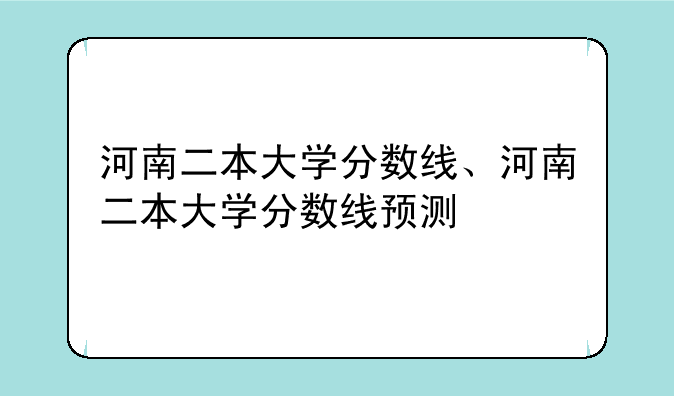 河南二本大学分数线、河南二本大学分数线预测